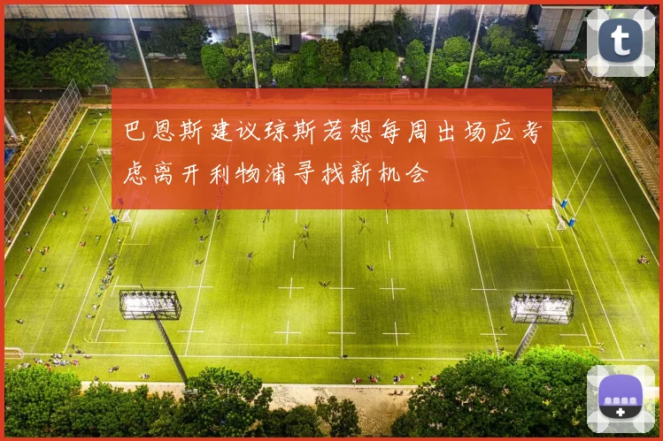 巴恩斯建议琼斯若想每周出场应考虑离开利物浦寻找新机会