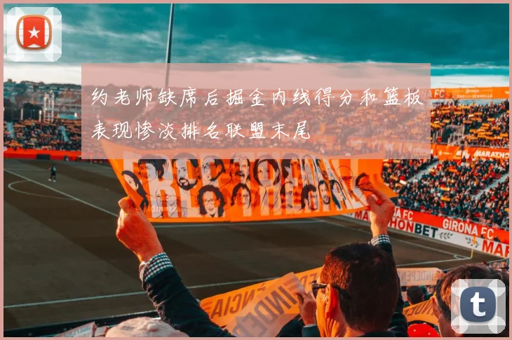 约老师缺席后掘金内线得分和篮板表现惨淡排名联盟末尾